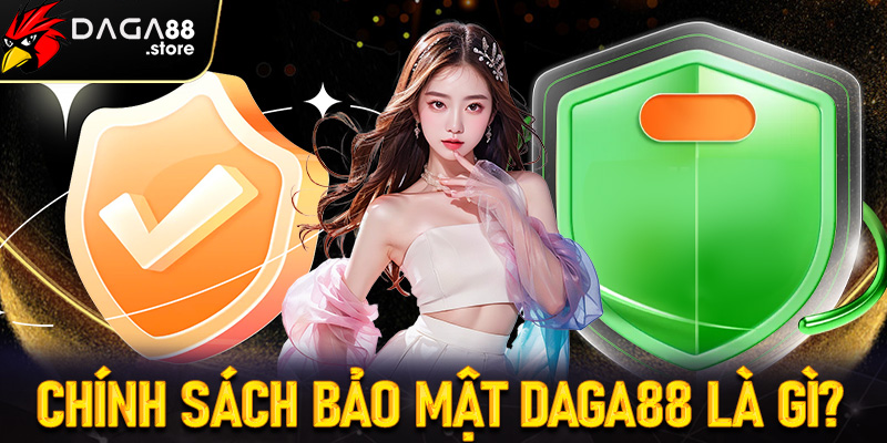 Chính sách bảo mật Daga88 là gì?