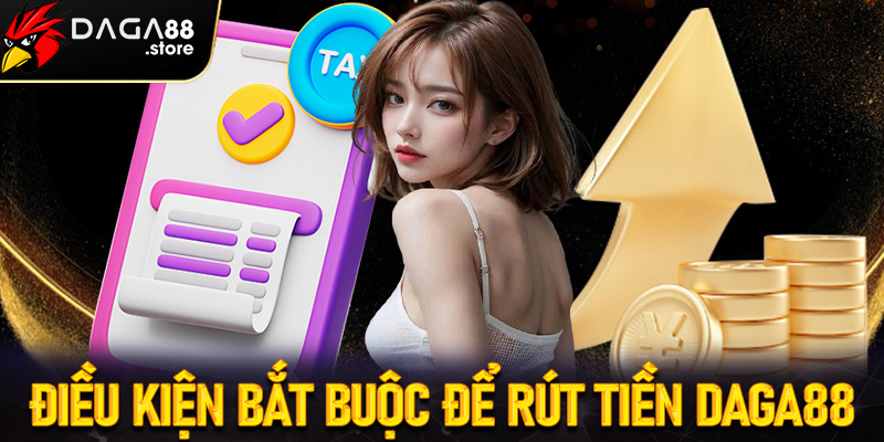 Một số điều kiện bắt buộc để rút tiền Daga88 thành công