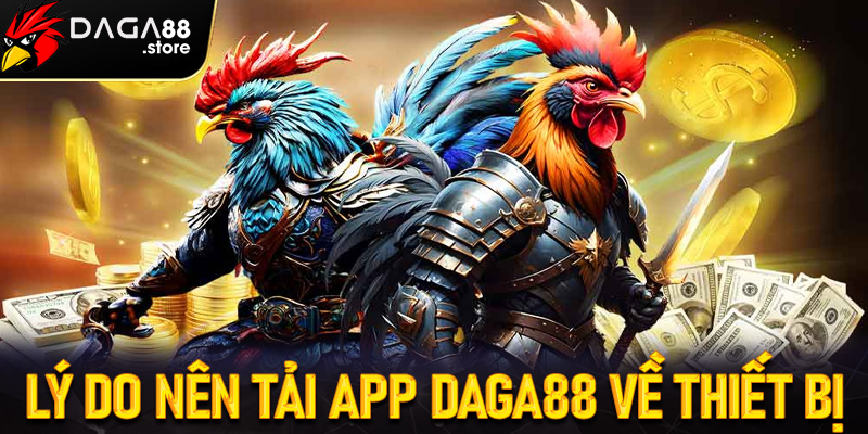 Những lý do người chơi nên tải app daga88 về trên thiết bị