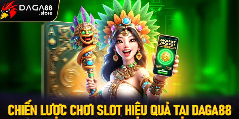 Chiến lược chơi slot hiệu quả tại Daga88