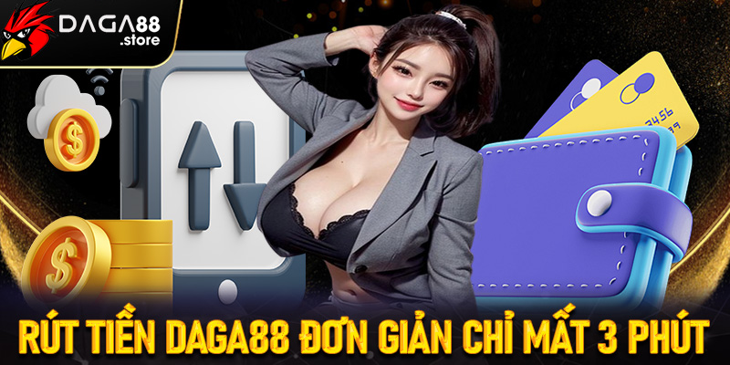 Hướng dẫn 4 bước rút tiền Daga88 đơn giản chỉ mất 3 phút