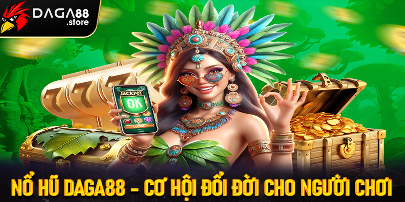 Nổ hũ Daga88 - Cơ hội đổi đời cho người chơi