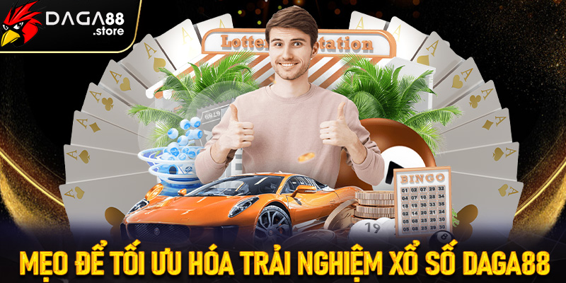 Những mẹo để tối ưu hóa trải nghiệm chơi tại Xổ số Daga88